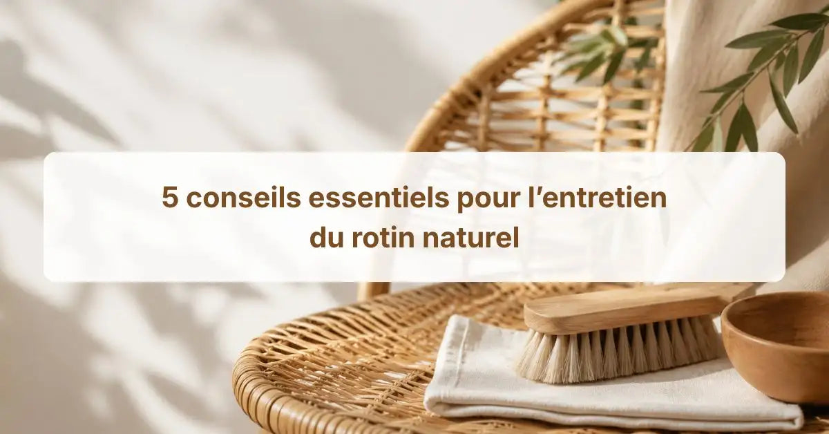 5 Conseils Essentiels Pour L'Entretien Du Rotin Naturel